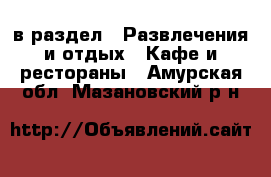  в раздел : Развлечения и отдых » Кафе и рестораны . Амурская обл.,Мазановский р-н